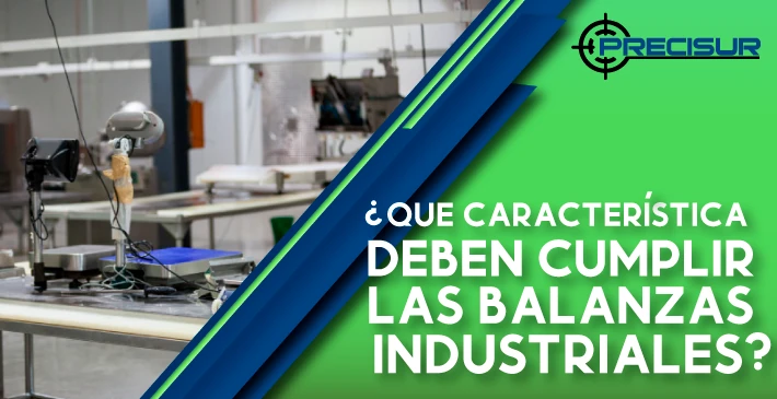 ¿Qué características deben cumplir las balanzas industriales?