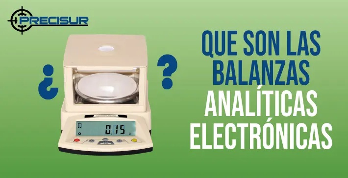 ¿Qué son las Balanzas Analíticas Electrónicas?